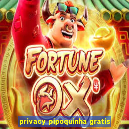 privacy pipoquinha gratis